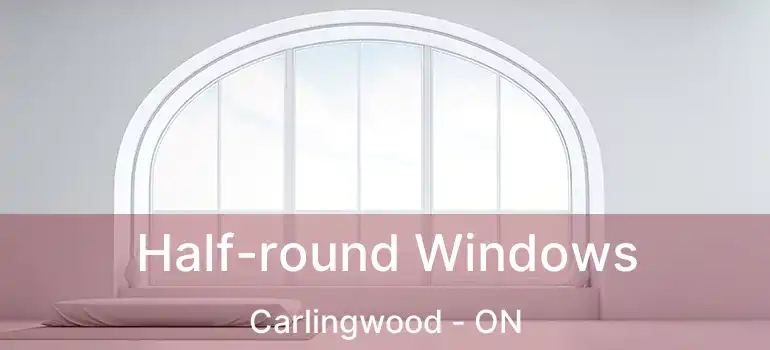  Half-round Windows Carlingwood - ON