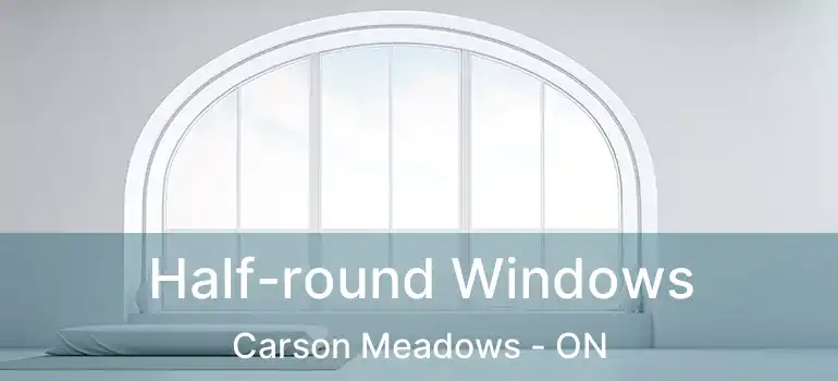  Half-round Windows Carson Meadows - ON