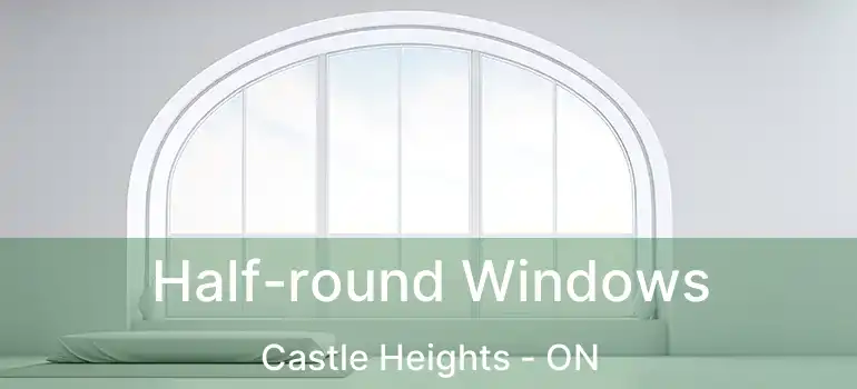  Half-round Windows Castle Heights - ON