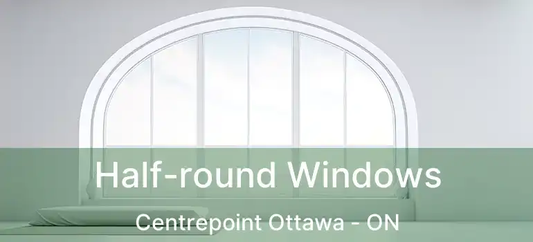  Half-round Windows Centrepoint Ottawa - ON