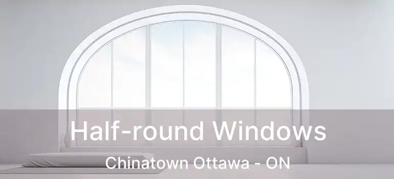  Half-round Windows Chinatown Ottawa - ON