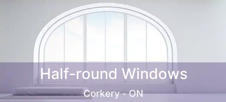  Half-round Windows Corkery - ON