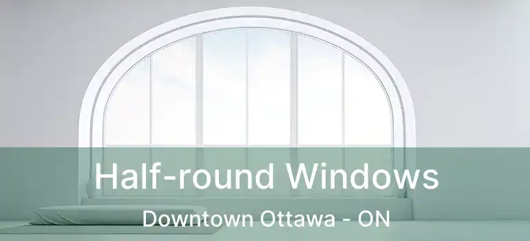  Half-round Windows Downtown Ottawa - ON