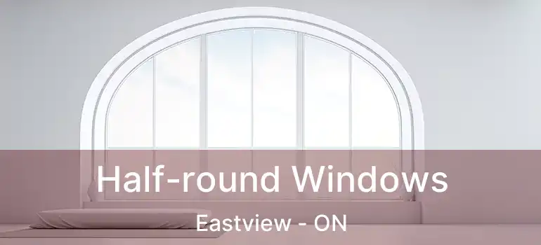  Half-round Windows Eastview - ON