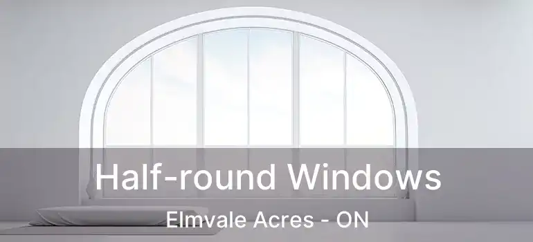  Half-round Windows Elmvale Acres - ON