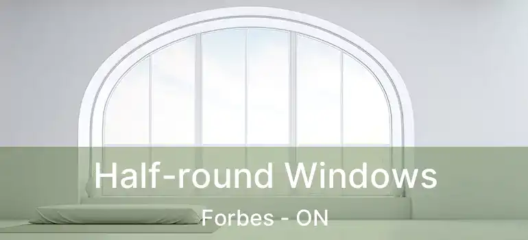  Half-round Windows Forbes - ON