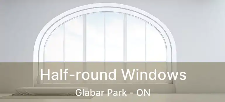  Half-round Windows Glabar Park - ON