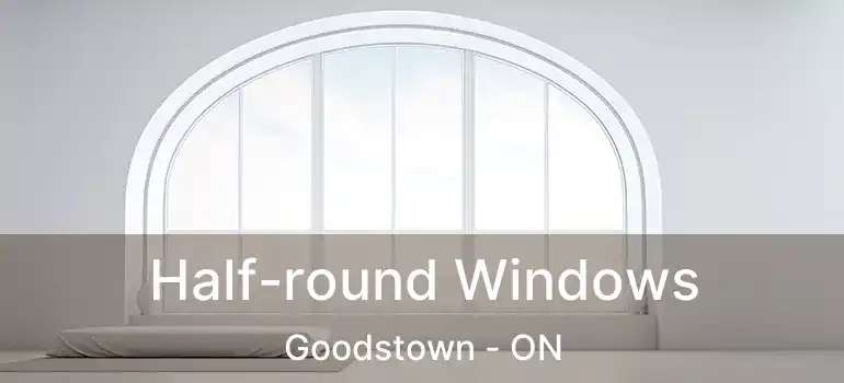  Half-round Windows Goodstown - ON