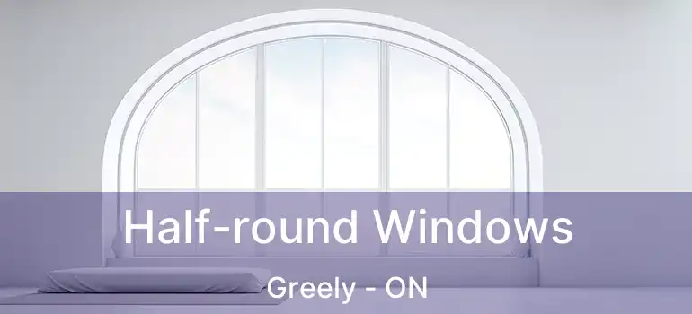  Half-round Windows Greely - ON