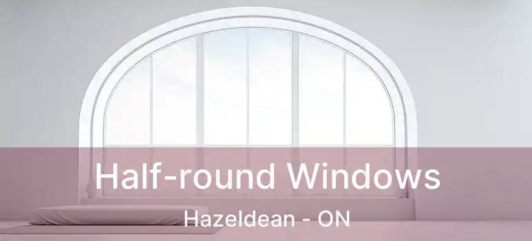  Half-round Windows Hazeldean - ON