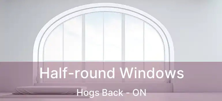  Half-round Windows Hogs Back - ON