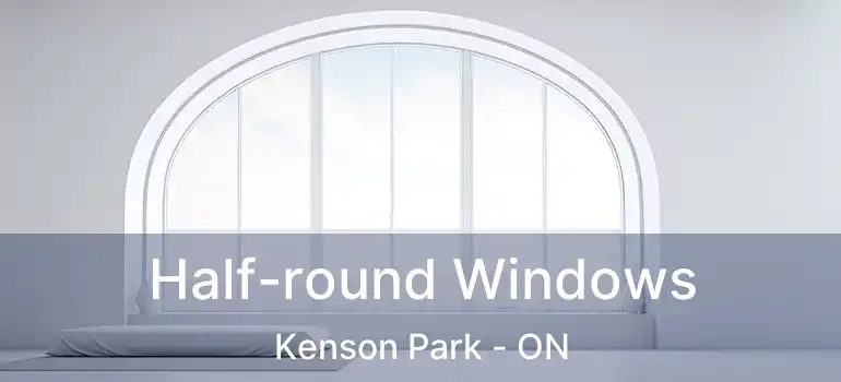  Half-round Windows Kenson Park - ON