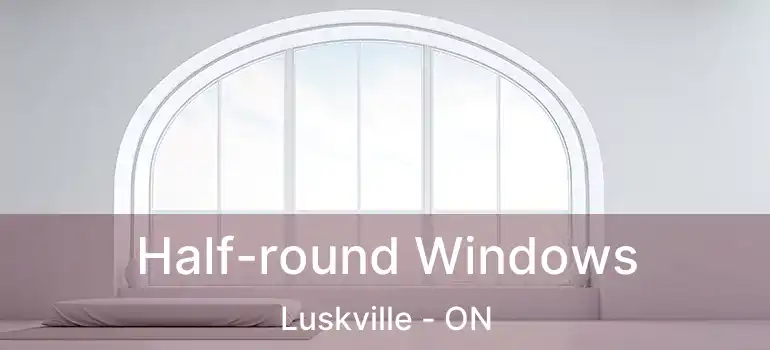  Half-round Windows Luskville - ON