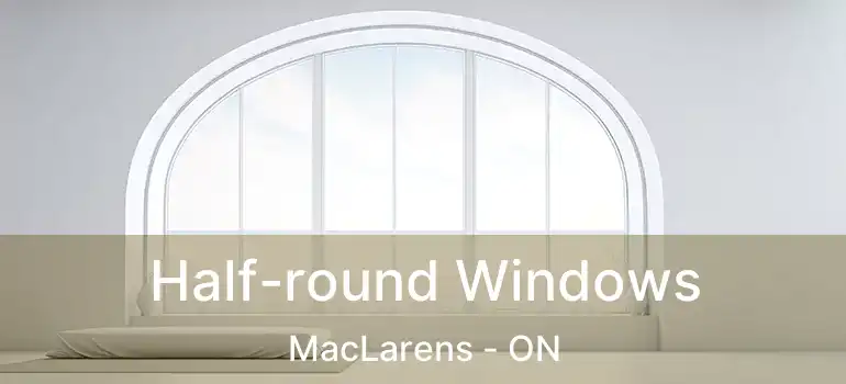  Half-round Windows MacLarens - ON