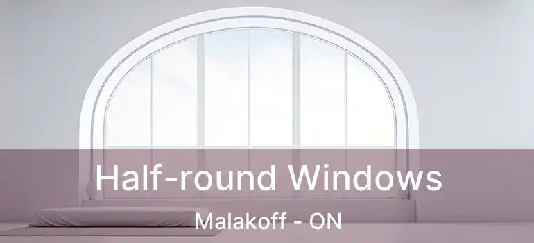  Half-round Windows Malakoff - ON