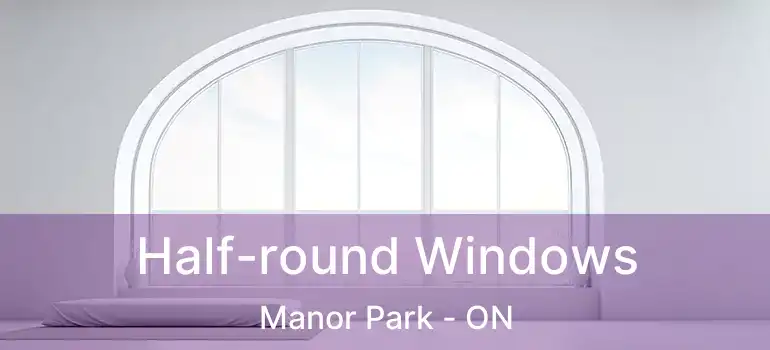  Half-round Windows Manor Park - ON