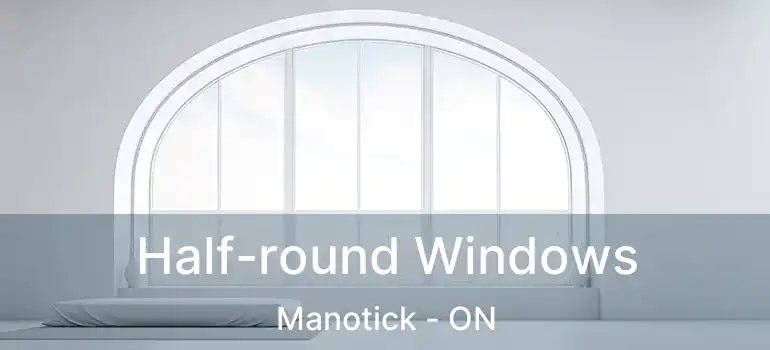  Half-round Windows Manotick - ON