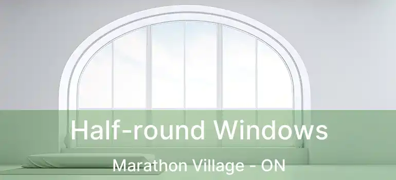  Half-round Windows Marathon Village - ON