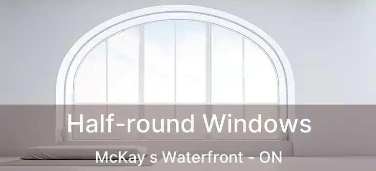  Half-round Windows McKay s Waterfront - ON