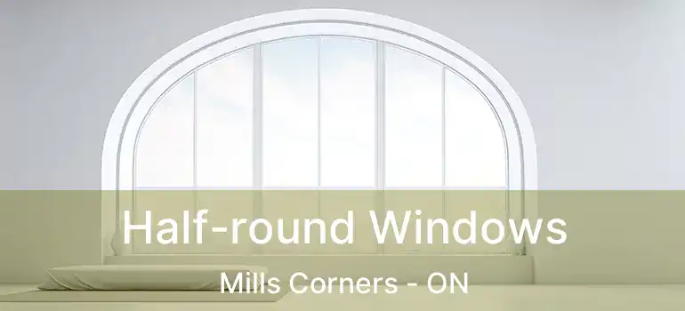  Half-round Windows Mills Corners - ON