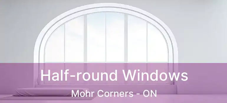  Half-round Windows Mohr Corners - ON