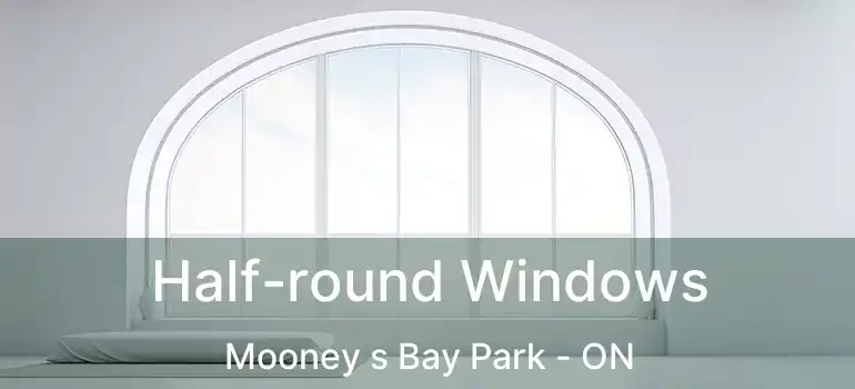  Half-round Windows Mooney s Bay Park - ON