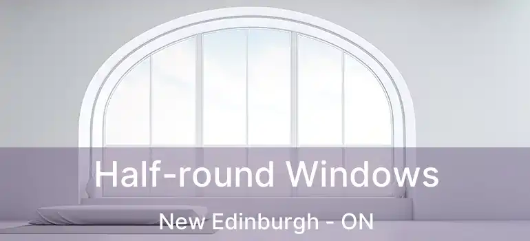  Half-round Windows New Edinburgh - ON