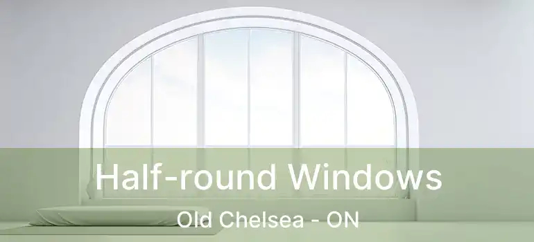  Half-round Windows Old Chelsea - ON