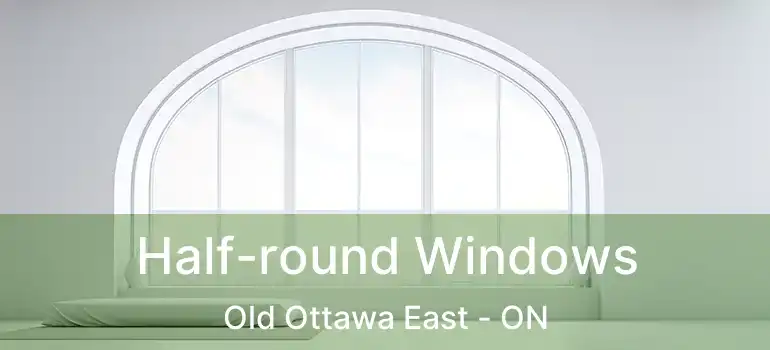  Half-round Windows Old Ottawa East - ON