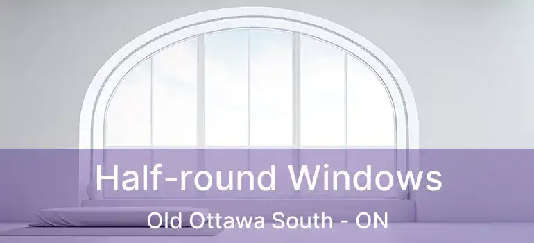  Half-round Windows Old Ottawa South - ON