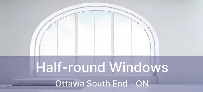  Half-round Windows Ottawa South End - ON