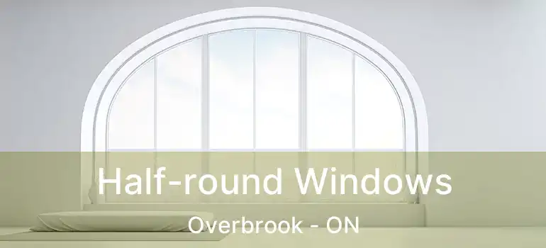  Half-round Windows Overbrook - ON