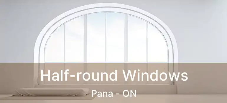  Half-round Windows Pana - ON