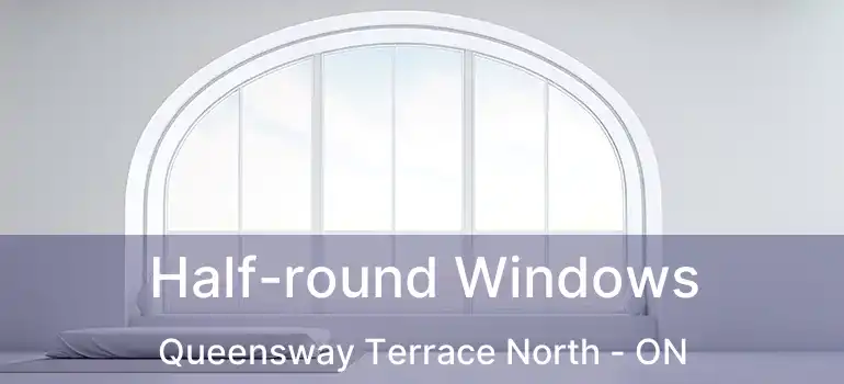  Half-round Windows Queensway Terrace North - ON