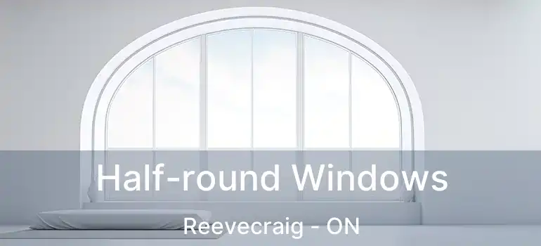  Half-round Windows Reevecraig - ON