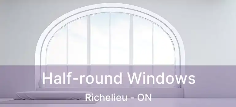  Half-round Windows Richelieu - ON