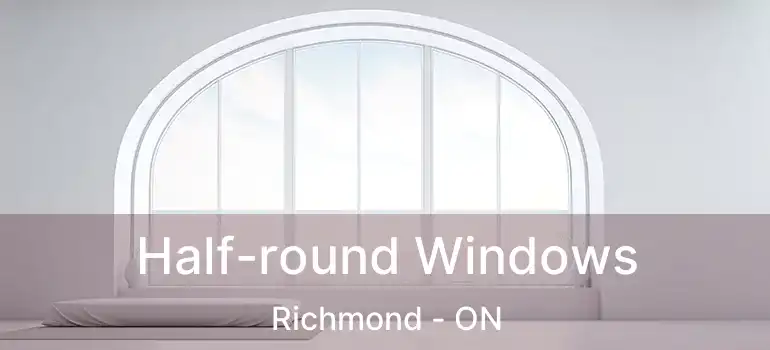  Half-round Windows Richmond - ON