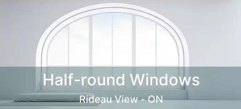  Half-round Windows Rideau View - ON