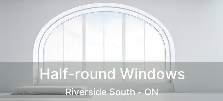  Half-round Windows Riverside South - ON