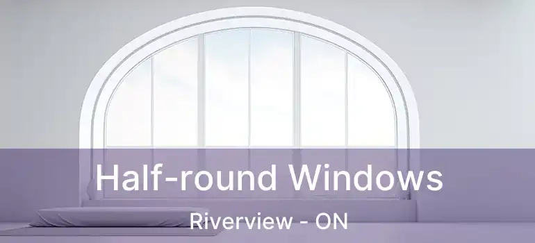  Half-round Windows Riverview - ON