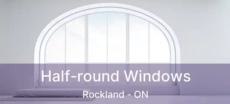  Half-round Windows Rockland - ON