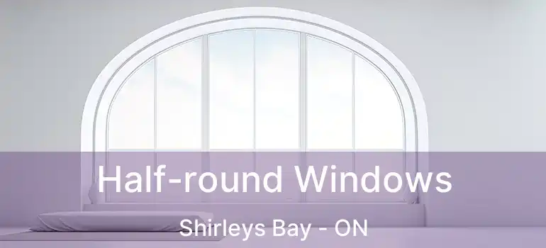  Half-round Windows Shirleys Bay - ON