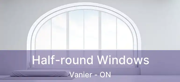  Half-round Windows Vanier - ON