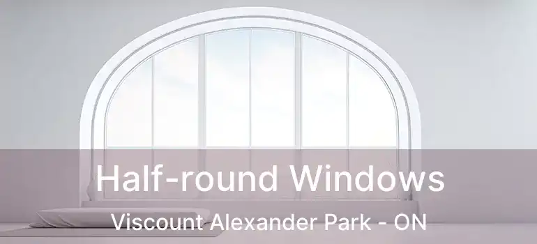  Half-round Windows Viscount Alexander Park - ON