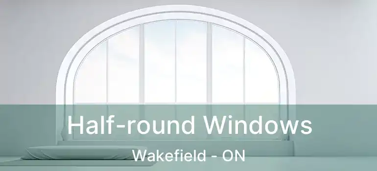  Half-round Windows Wakefield - ON