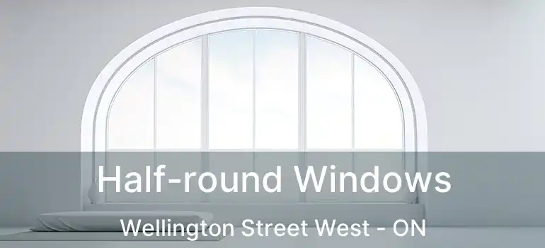  Half-round Windows Wellington Street West - ON