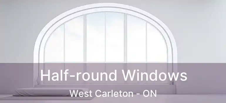  Half-round Windows West Carleton - ON