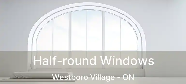  Half-round Windows Westboro Village - ON