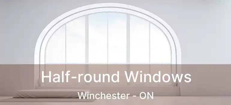  Half-round Windows Winchester - ON