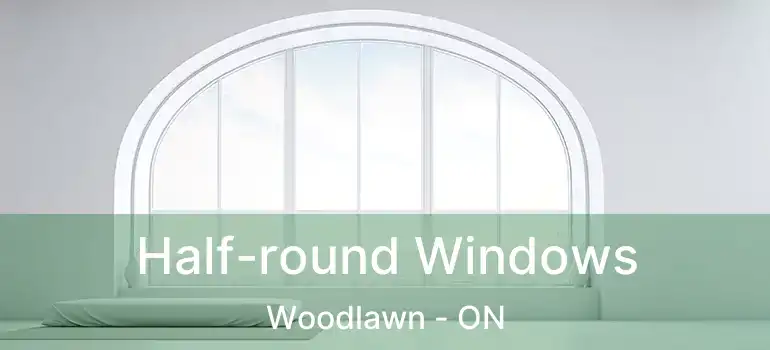  Half-round Windows Woodlawn - ON